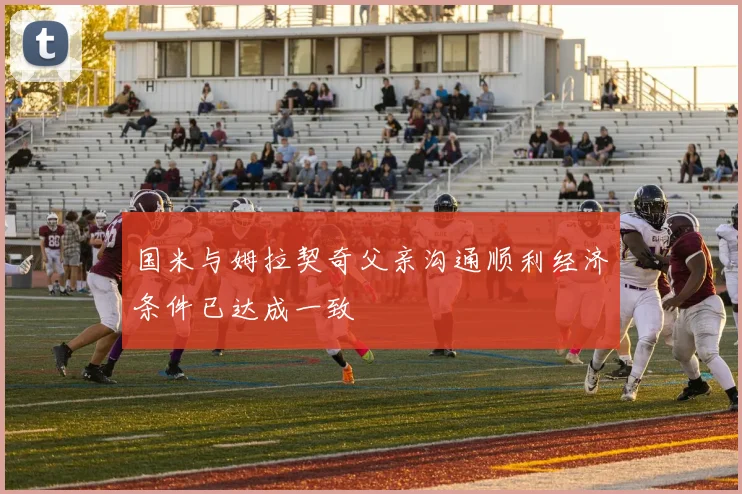 国米与姆拉契奇父亲沟通顺利经济条件已达成一致