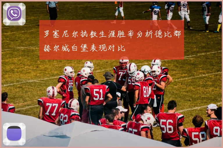 罗塞尼尔执教生涯胜率分析德比郡赫尔城白堡表现对比