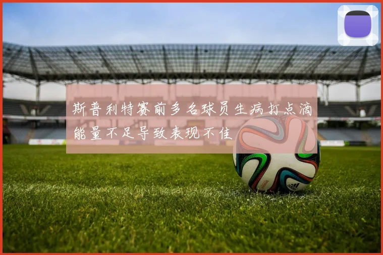 斯普利特赛前多名球员生病打点滴能量不足导致表现不佳