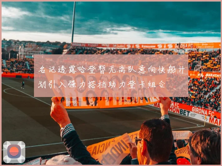 名记透露哈登暂无离队意向快船计划引入强力搭档助力登卡组合