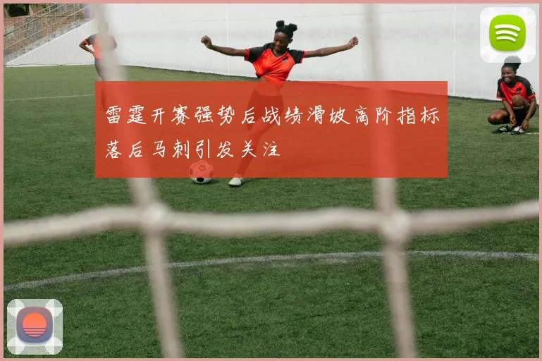 雷霆开赛强势后战绩滑坡高阶指标落后马刺引发关注