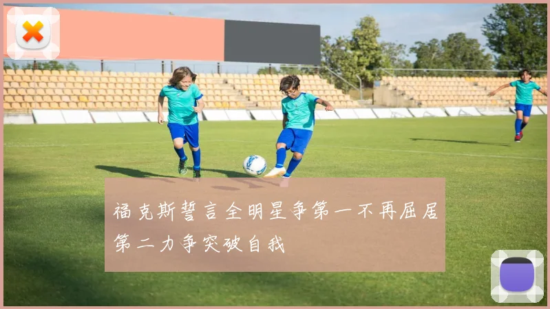 福克斯誓言全明星争第一不再屈居第二力争突破自我